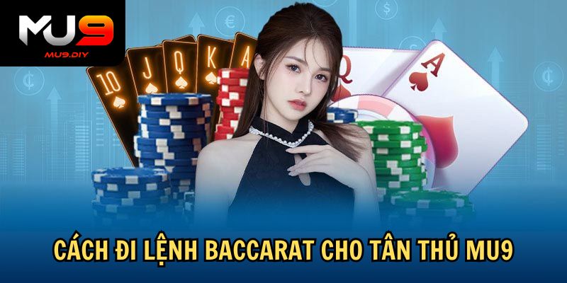 Cách đi lệnh Baccarat cho tân thủ Mu9