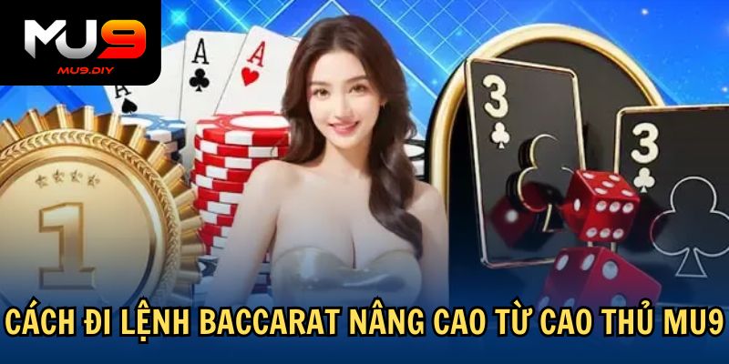 Cách đi lệnh Baccarat nâng cao từ cao thủ Mu9