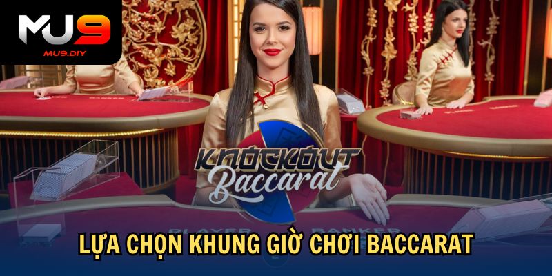 Lựa chọn khung giờ chơi Baccarat