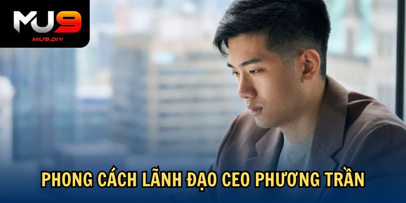 Phong cách lãnh đạo CEO Phương Trần
