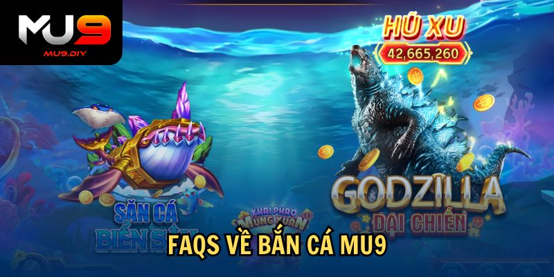 FAQs về bắn cá Mu9