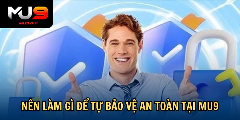 Nên làm gì để tự bảo vệ an toàn tại Mu9