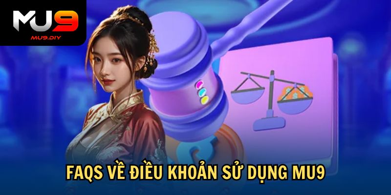 FAQs về điều khoản sử dụng Mu9